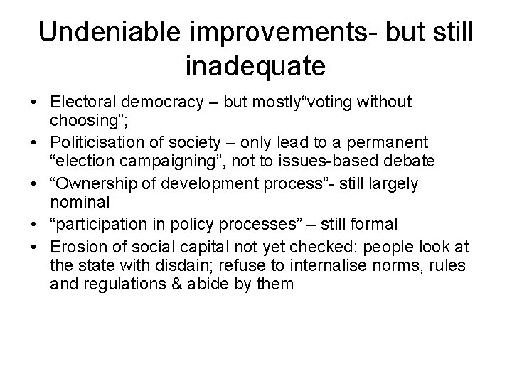 Undeniable improvements- but still inadequate • Electoral democracy – but mostly“voting without choosing”; •