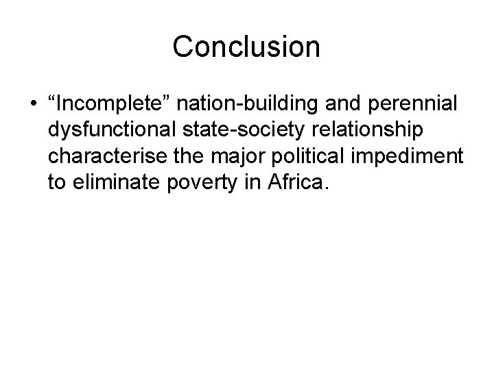 Conclusion • “Incomplete” nation-building and perennial dysfunctional state-society relationship characterise the major political impediment