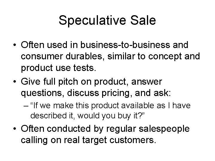 Speculative Sale • Often used in business-to-business and consumer durables, similar to concept and