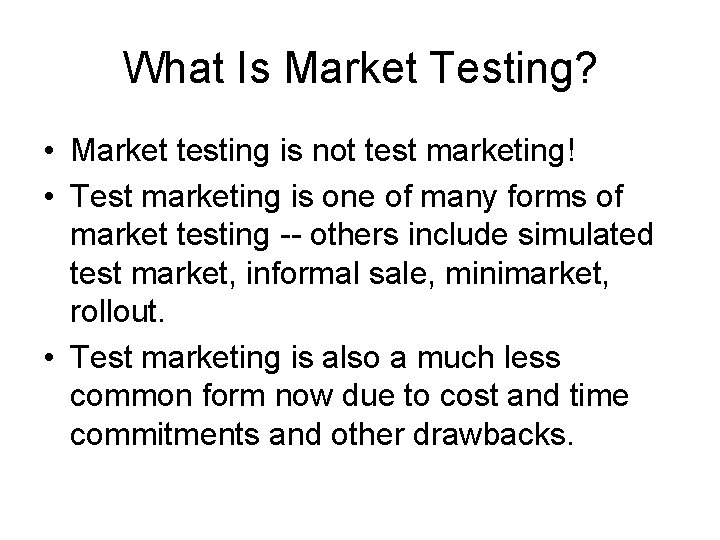 What Is Market Testing? • Market testing is not test marketing! • Test marketing