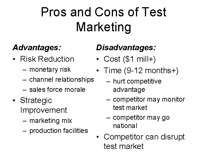 Pros and Cons of Test Marketing Advantages: • Risk Reduction – monetary risk –