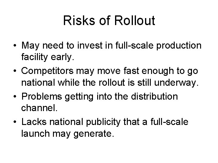 Risks of Rollout • May need to invest in full-scale production facility early. •