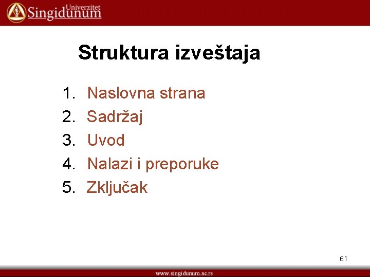 Struktura izveštaja 1. 2. 3. 4. 5. Naslovna strana Sadržaj Uvod Nalazi i preporuke