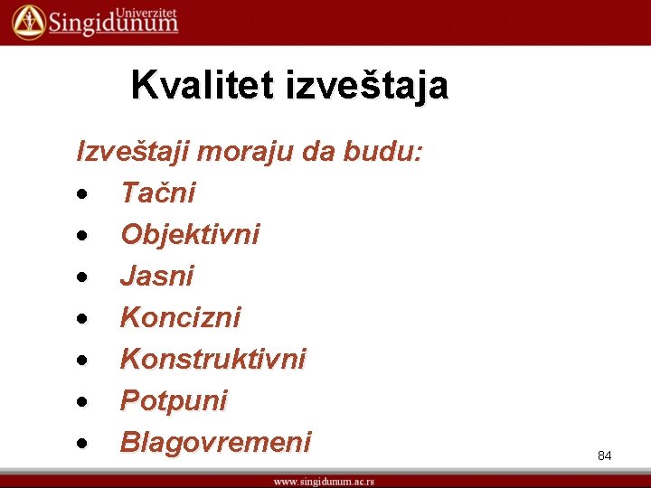 Kvalitet izveštaja Izveštaji moraju da budu: Tačni Objektivni Jasni Koncizni Konstruktivni Potpuni Blagovremeni 84