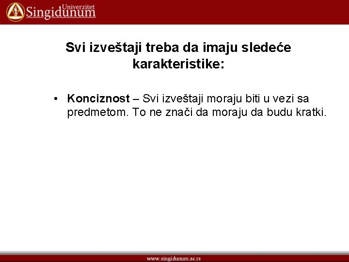 Svi izveštaji treba da imaju sledeće karakteristike: • Konciznost – Svi izveštaji moraju biti