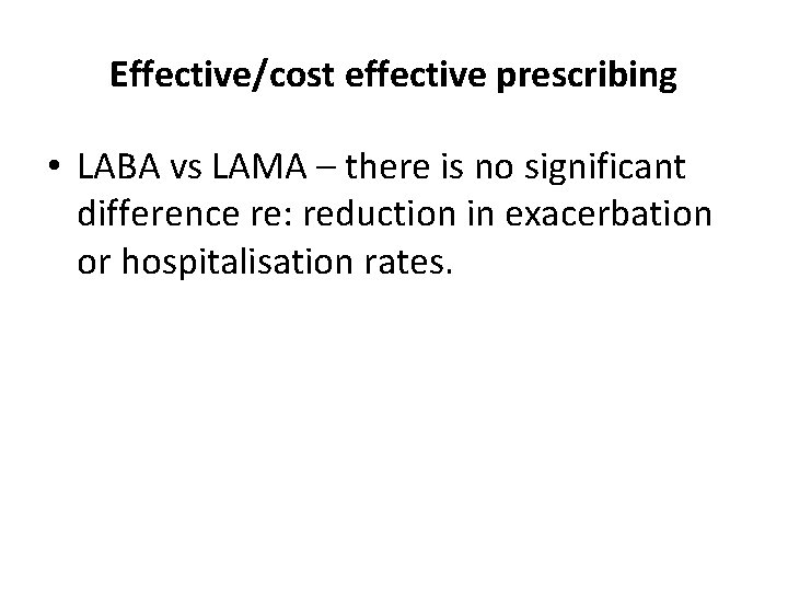 Effective/cost effective prescribing • LABA vs LAMA – there is no significant difference re: