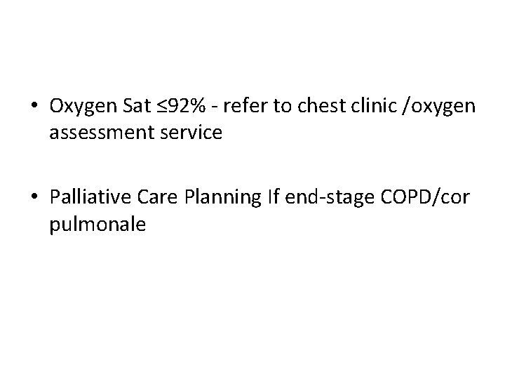  • Oxygen Sat ≤ 92% - refer to chest clinic /oxygen assessment service