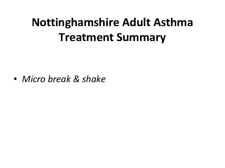 Nottinghamshire Adult Asthma Treatment Summary • Micro break & shake 