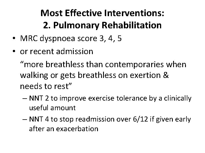 Most Effective Interventions: 2. Pulmonary Rehabilitation • MRC dyspnoea score 3, 4, 5 •