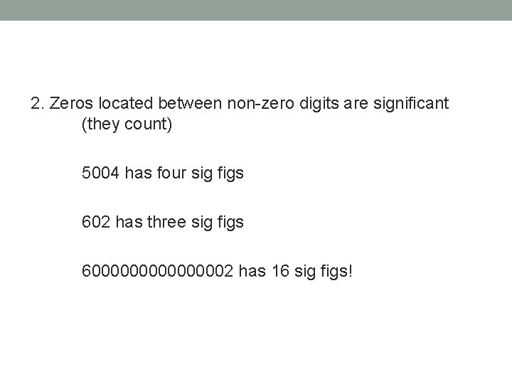 2. Zeros located between non-zero digits are significant (they count) 5004 has four sig