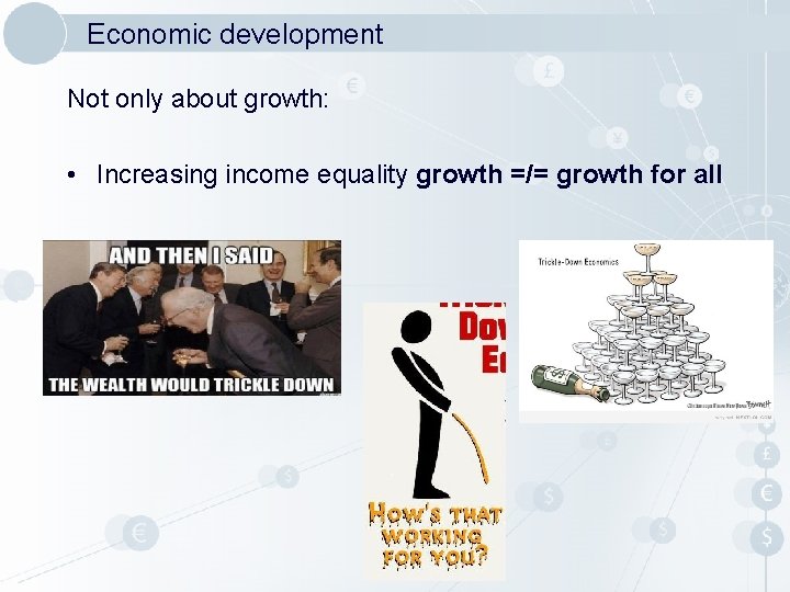 Economic development Not only about growth: • Increasing income equality growth =/= growth for Economic development Not only about growth: • Increasing income equality growth =/= growth for
