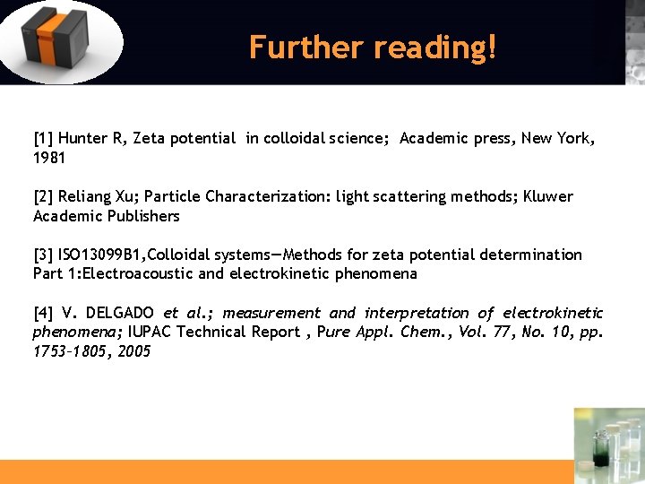 Further reading! [1] Hunter R, Zeta potential in colloidal science; Academic press, New York,