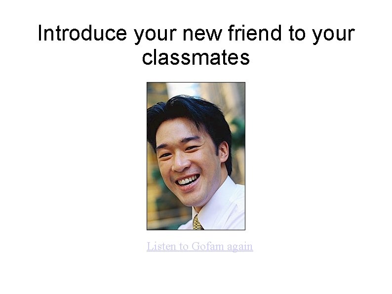 Introduce your new friend to your classmates Listen to Gofam again 
