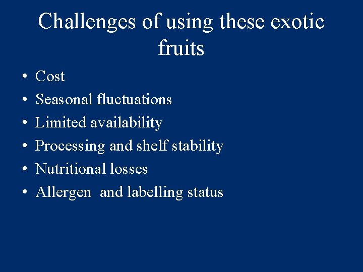 Challenges of using these exotic fruits • • • Cost Seasonal fluctuations Limited availability