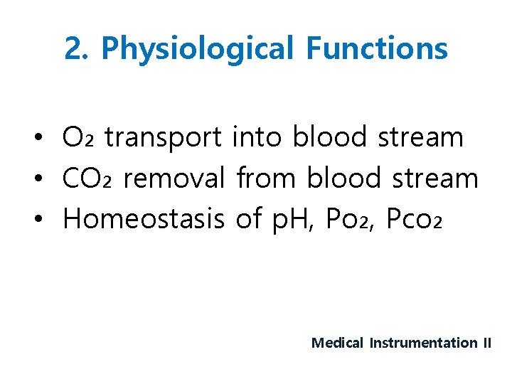 2. Physiological Functions • O₂ transport into blood stream • CO₂ removal from blood