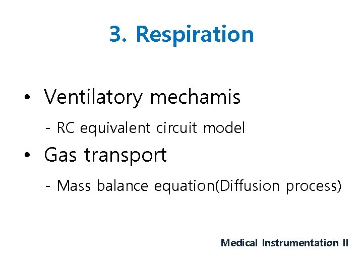 3. Respiration • Ventilatory mechamis - RC equivalent circuit model • Gas transport -