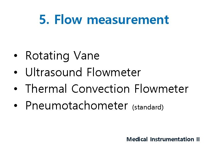 5. Flow measurement • • Rotating Vane Ultrasound Flowmeter Thermal Convection Flowmeter Pneumotachometer (standard)