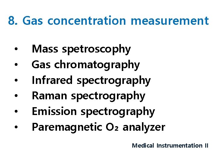 8. Gas concentration measurement • • • Mass spetroscophy Gas chromatography Infrared spectrography Raman