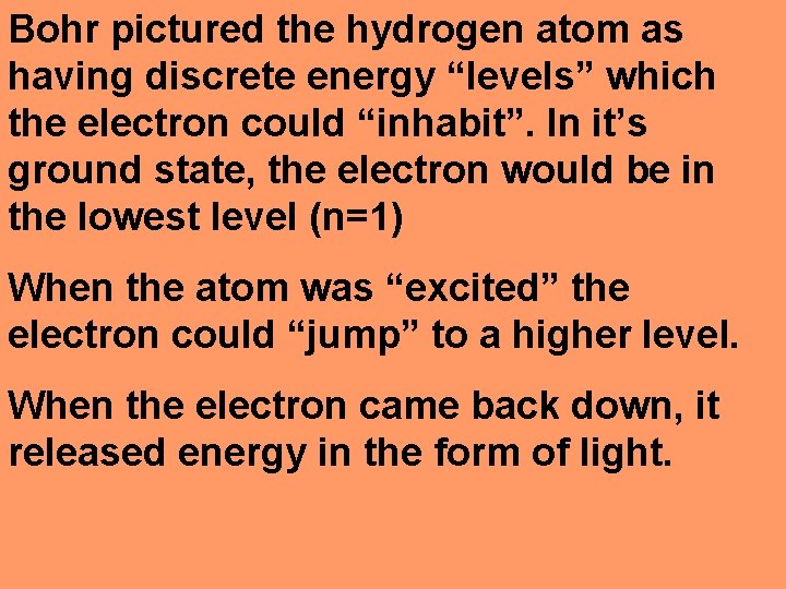 Bohr pictured the hydrogen atom as having discrete energy “levels” which the electron could