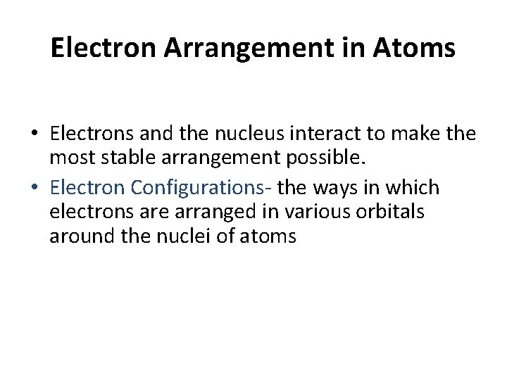 Electron Arrangement in Atoms • Electrons and the nucleus interact to make the most