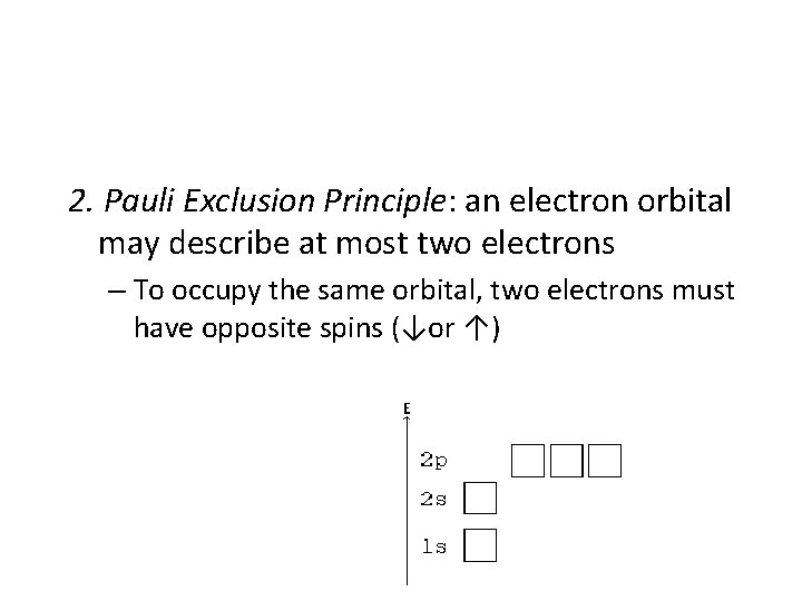 2. Pauli Exclusion Principle: an electron orbital may describe at most two electrons –