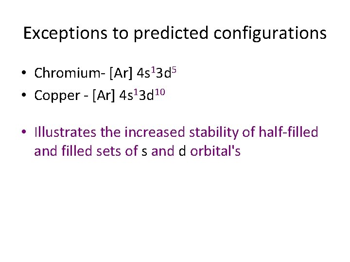 Exceptions to predicted configurations • Chromium- [Ar] 4 s 13 d 5 • Copper