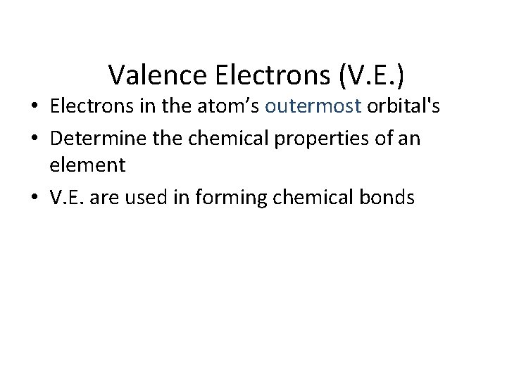 Valence Electrons (V. E. ) • Electrons in the atom’s outermost orbital's • Determine