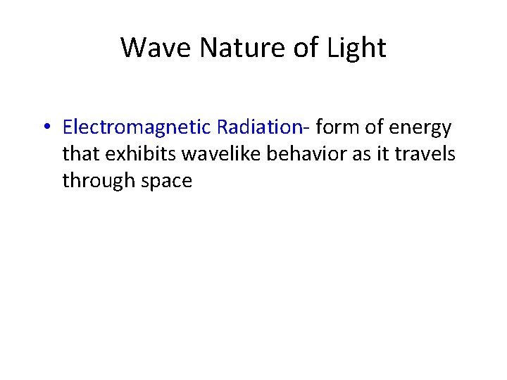 Wave Nature of Light • Electromagnetic Radiation- form of energy that exhibits wavelike behavior