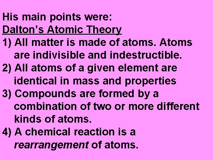 His main points were: Dalton’s Atomic Theory 1) All matter is made of atoms.