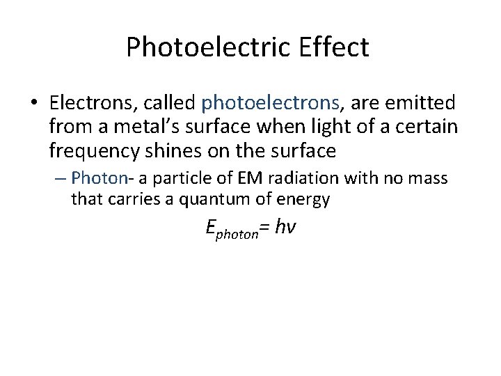 Photoelectric Effect • Electrons, called photoelectrons, are emitted from a metal’s surface when light