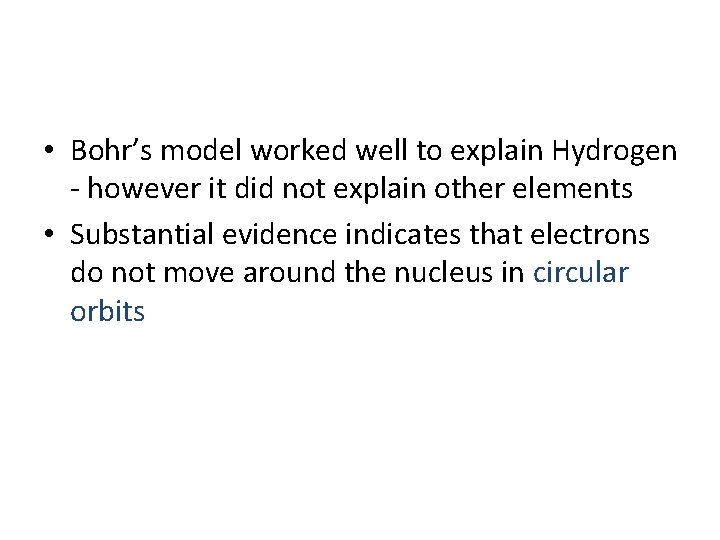  • Bohr’s model worked well to explain Hydrogen - however it did not