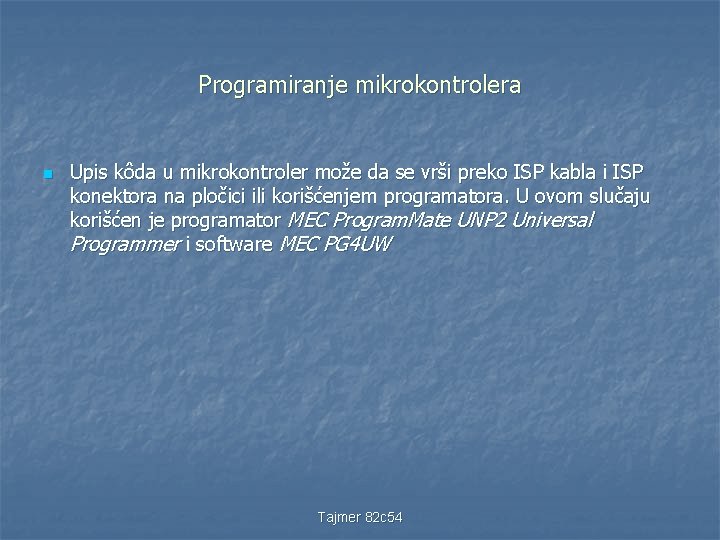 Programiranje mikrokontrolera n Upis kôda u mikrokontroler može da se vrši preko ISP kabla