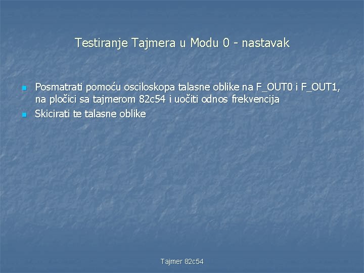 Testiranje Tajmera u Modu 0 - nastavak n n Posmatrati pomoću osciloskopa talasne oblike