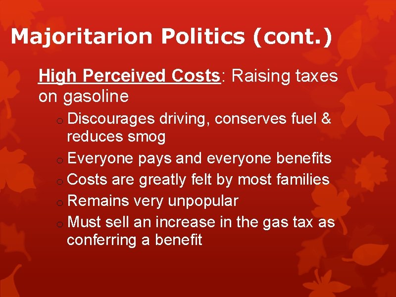 Majoritarion Politics (cont. ) High Perceived Costs: Raising taxes on gasoline o Discourages driving,