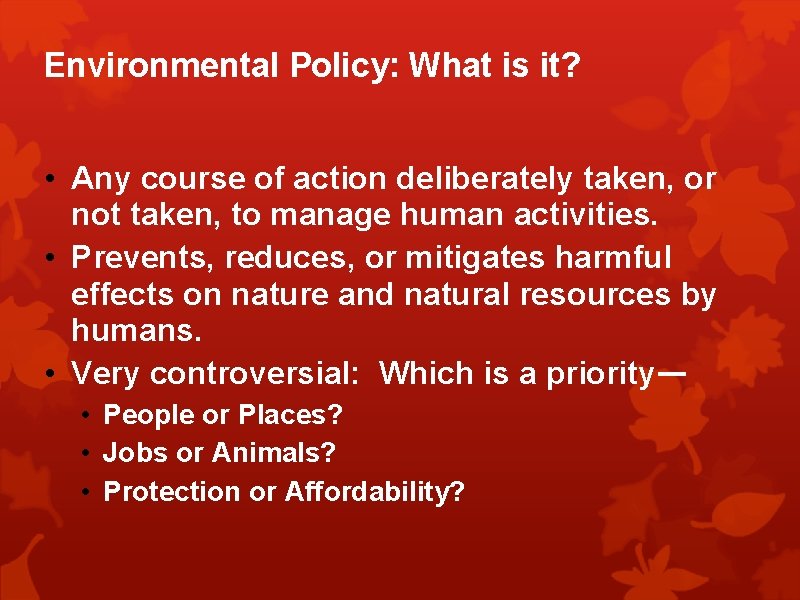 Environmental Policy: What is it? • Any course of action deliberately taken, or not
