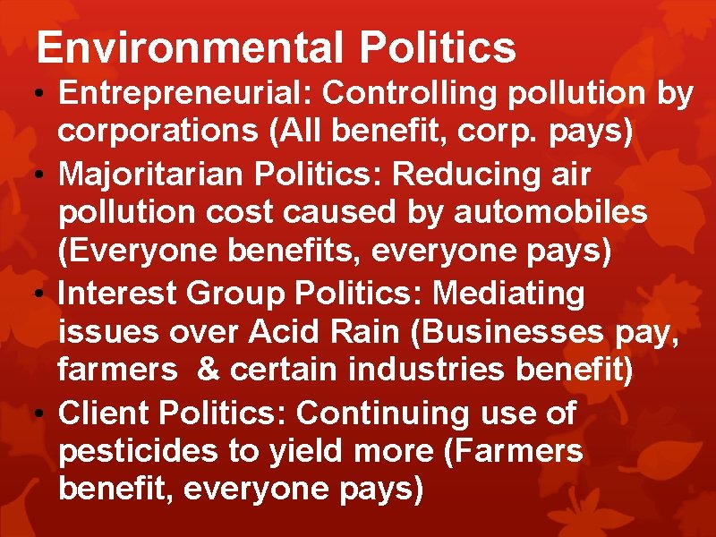 Environmental Politics • Entrepreneurial: Controlling pollution by corporations (All benefit, corp. pays) • Majoritarian