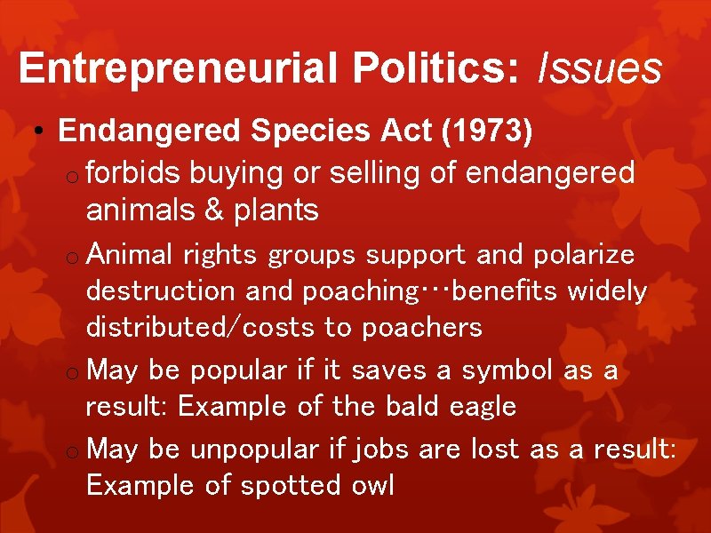 Entrepreneurial Politics: Issues • Endangered Species Act (1973) o forbids buying or selling of