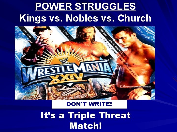 POWER STRUGGLES Kings vs. Nobles vs. Church DON’T WRITE! It’s a Triple Threat Match!