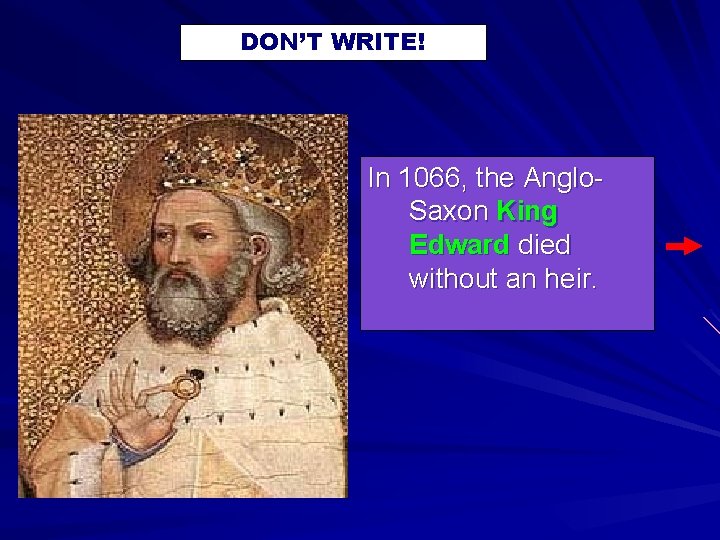 DON’T WRITE! In 1066, the Anglo. Saxon King Edward died without an heir. 