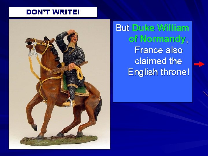 DON’T WRITE! But Duke William of Normandy, France also claimed the English throne! 