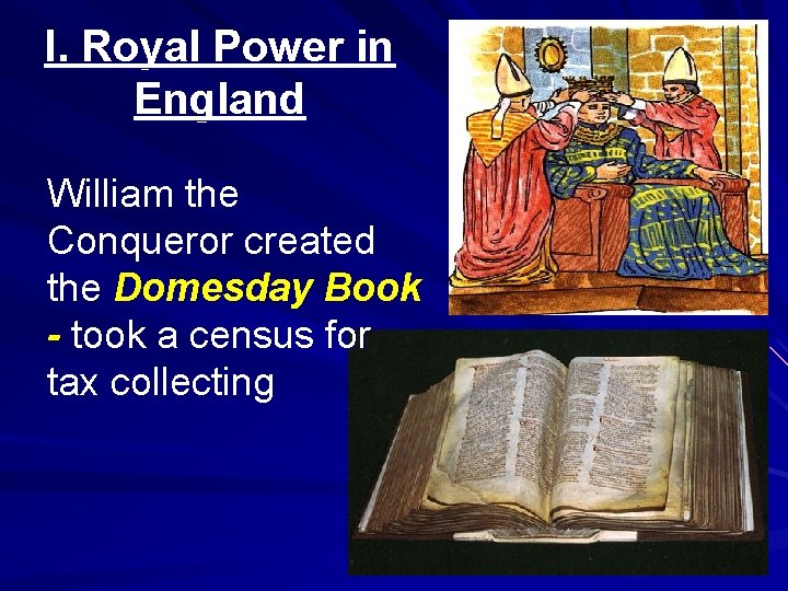 I. Royal Power in England William the Conqueror created the Domesday Book - took