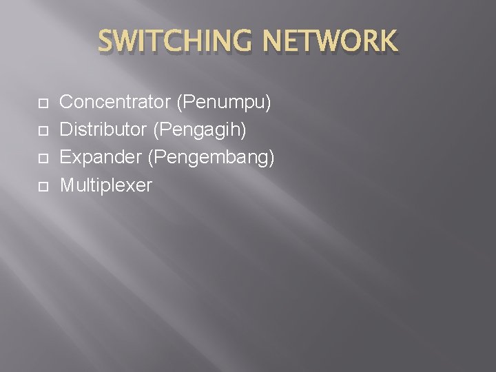 SWITCHING NETWORK Concentrator (Penumpu) Distributor (Pengagih) Expander (Pengembang) Multiplexer 