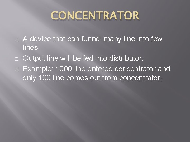 CONCENTRATOR A device that can funnel many line into few lines. Output line will