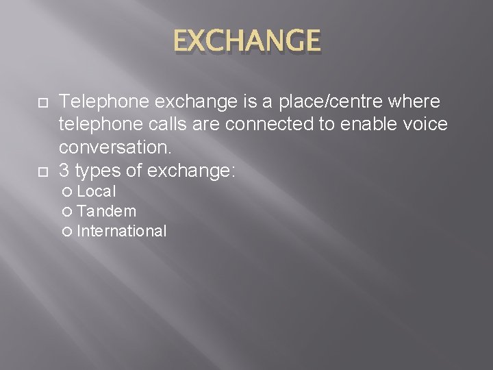 EXCHANGE Telephone exchange is a place/centre where telephone calls are connected to enable voice
