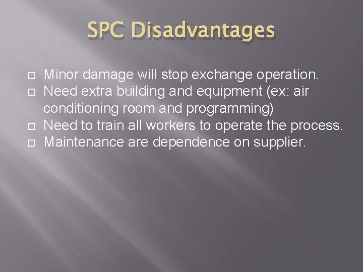 SPC Disadvantages Minor damage will stop exchange operation. Need extra building and equipment (ex:
