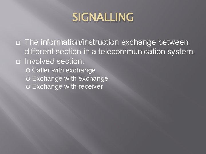 SIGNALLING The information/instruction exchange between different section in a telecommunication system. Involved section: Caller