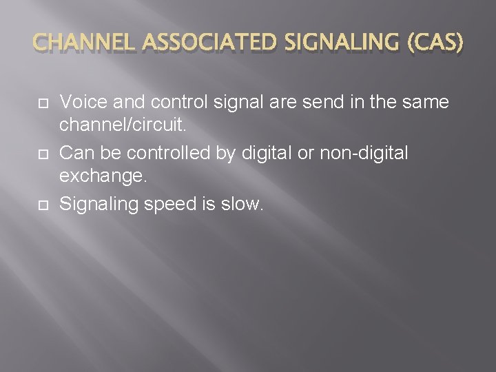 CHANNEL ASSOCIATED SIGNALING (CAS) Voice and control signal are send in the same channel/circuit.