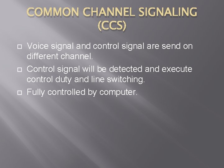 COMMON CHANNEL SIGNALING (CCS) Voice signal and control signal are send on different channel.