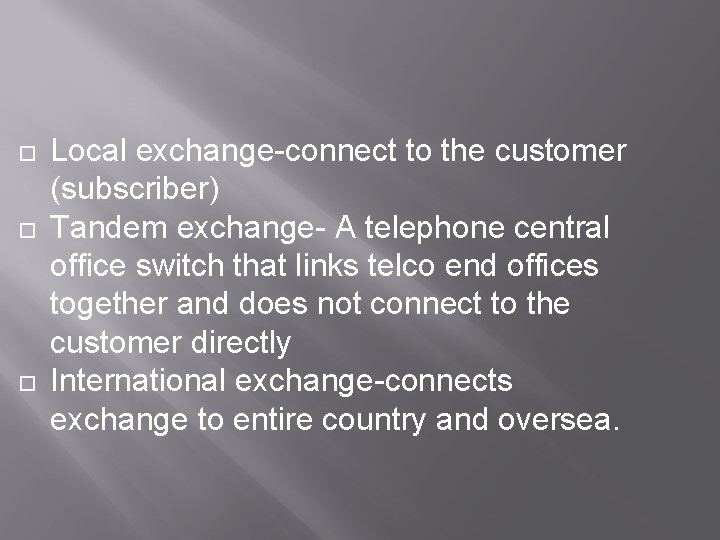  Local exchange-connect to the customer (subscriber) Tandem exchange- A telephone central office switch