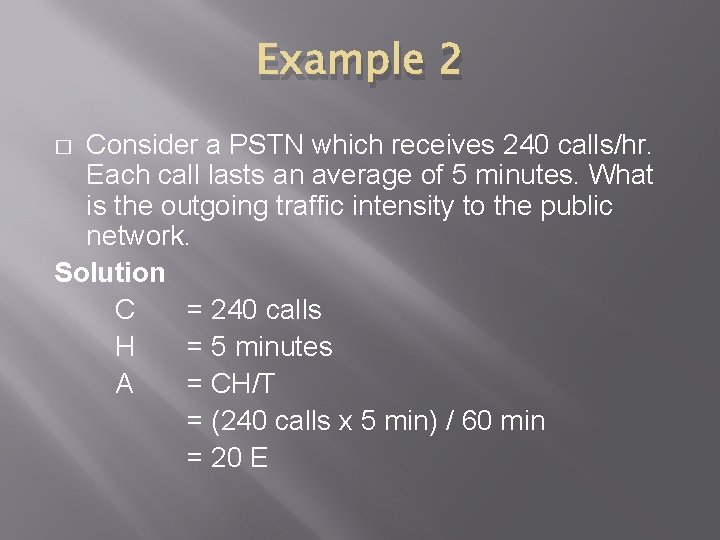 Example 2 Consider a PSTN which receives 240 calls/hr. Each call lasts an average